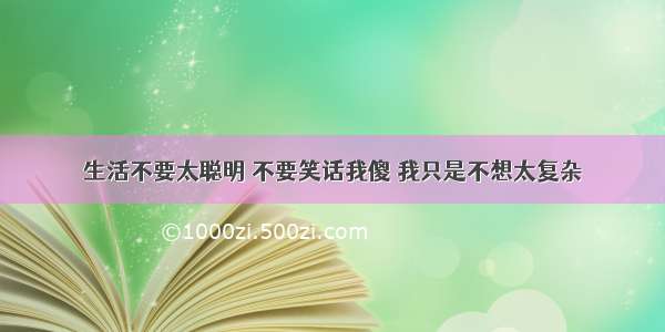 生活不要太聪明 不要笑话我傻 我只是不想太复杂