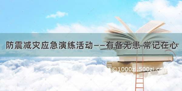 防震减灾应急演练活动——有备无患 常记在心