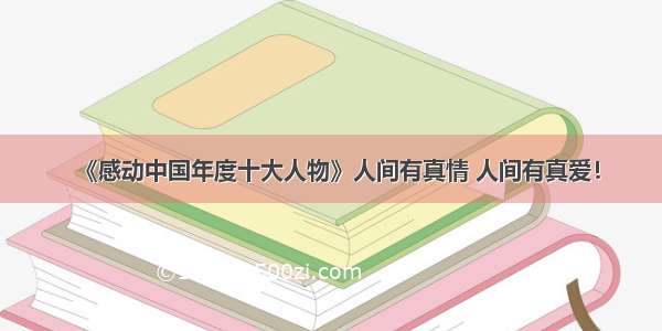 《感动中国年度十大人物》人间有真情 人间有真爱！