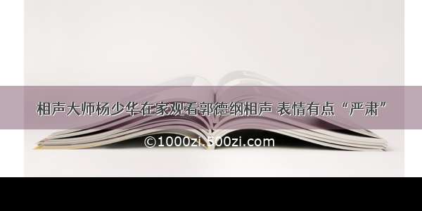 相声大师杨少华在家观看郭德纲相声 表情有点“严肃”