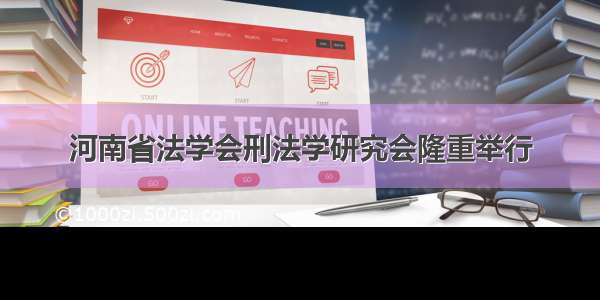 河南省法学会刑法学研究会隆重举行