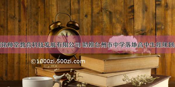 杭州铭师堂教育科技发展有限公司 助推台州市中学落地高中生涯规划教育