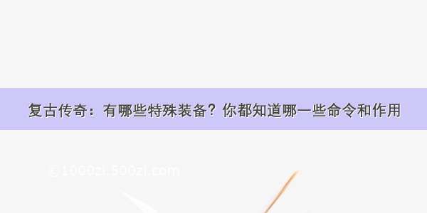 复古传奇：有哪些特殊装备？你都知道哪一些命令和作用