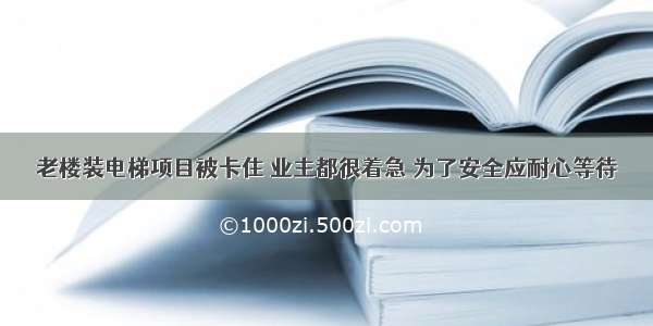 老楼装电梯项目被卡住 业主都很着急 为了安全应耐心等待