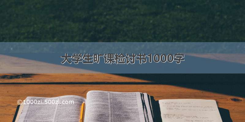 大学生旷课检讨书1000字