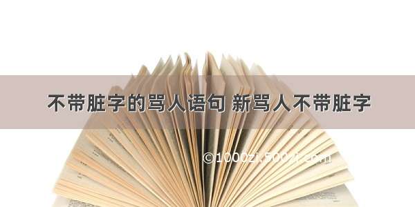 不带脏字的骂人语句 新骂人不带脏字