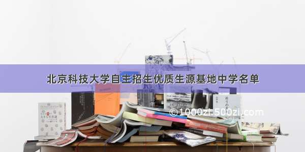 北京科技大学自主招生优质生源基地中学名单