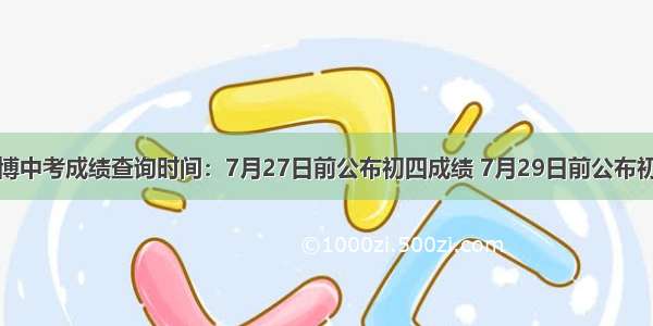 山东淄博中考成绩查询时间：7月27日前公布初四成绩 7月29日前公布初三成绩