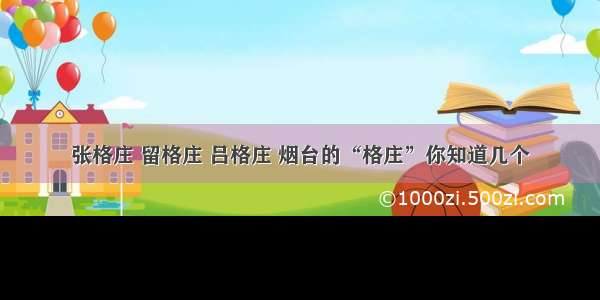 张格庄 留格庄 吕格庄 烟台的“格庄”你知道几个