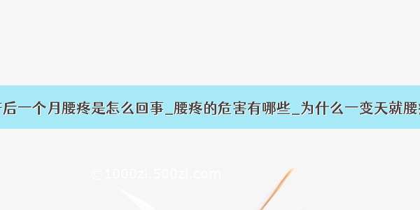 产后一个月腰疼是怎么回事_腰疼的危害有哪些_为什么一变天就腰痛