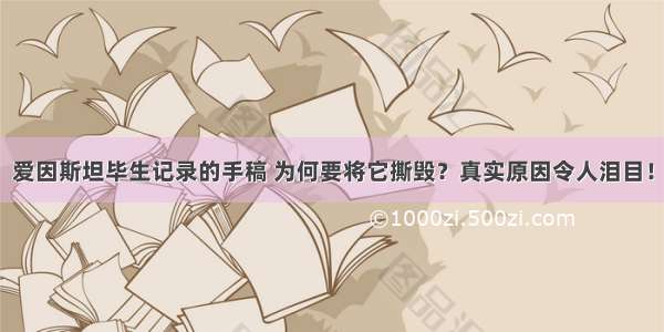 爱因斯坦毕生记录的手稿 为何要将它撕毁？真实原因令人泪目！