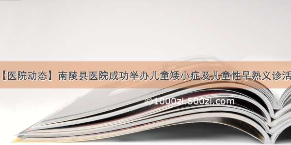 【医院动态】南陵县医院成功举办儿童矮小症及儿童性早熟义诊活动