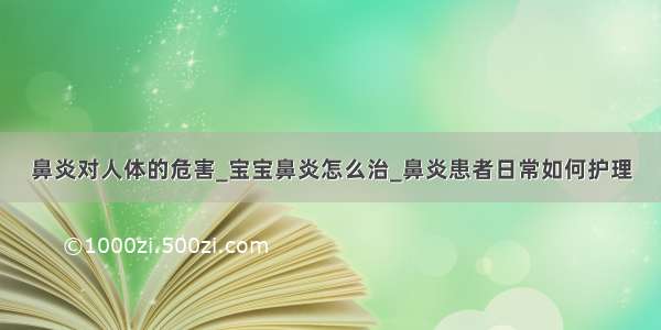 鼻炎对人体的危害_宝宝鼻炎怎么治_鼻炎患者日常如何护理