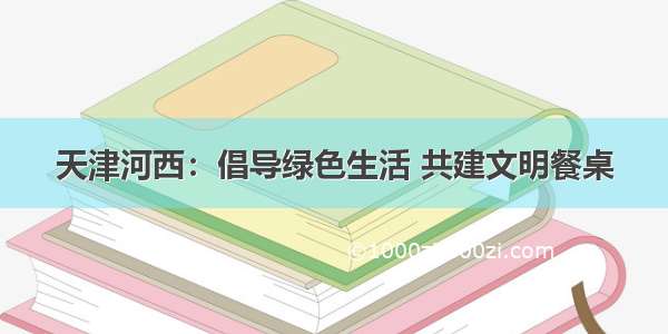 天津河西：倡导绿色生活 共建文明餐桌