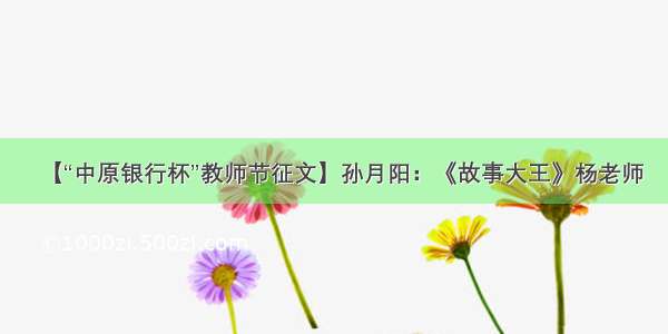 【“中原银行杯”教师节征文】孙月阳：《故事大王》杨老师