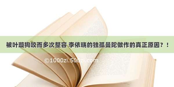 被叶璇狗咬而多次整容 李依晓的独孤曼陀做作的真正原因？！