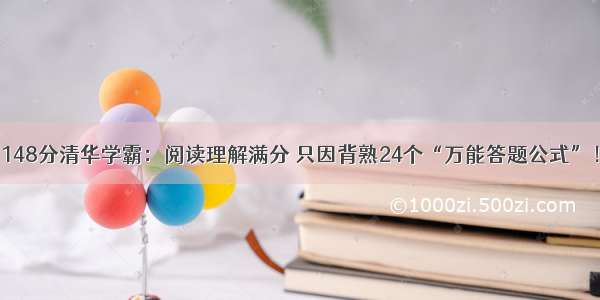 148分清华学霸：阅读理解满分 只因背熟24个“万能答题公式”！