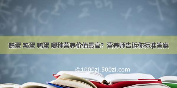 鹅蛋 鸡蛋 鸭蛋 哪种营养价值最高？营养师告诉你标准答案