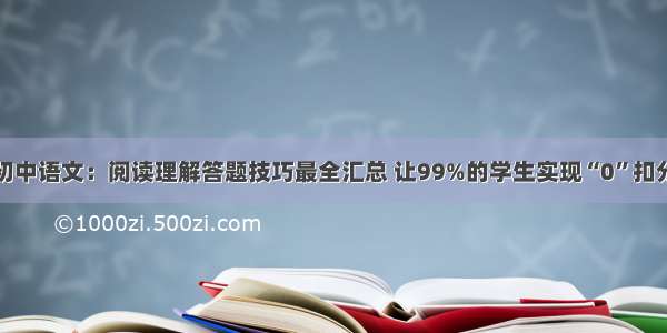 初中语文：阅读理解答题技巧最全汇总 让99%的学生实现“0”扣分