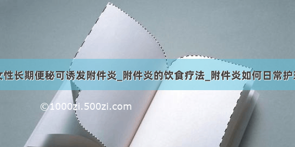 女性长期便秘可诱发附件炎_附件炎的饮食疗法_附件炎如何日常护理