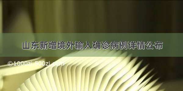 山东新增境外输入确诊病例详情公布