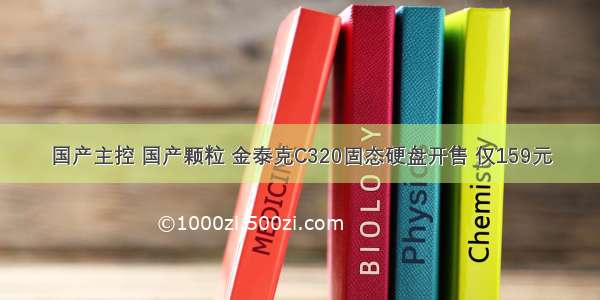 国产主控 国产颗粒 金泰克C320固态硬盘开售 仅159元