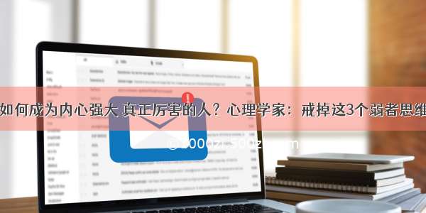 如何成为内心强大 真正厉害的人？心理学家：戒掉这3个弱者思维