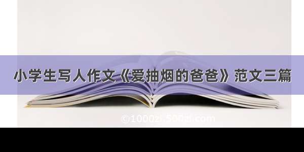 小学生写人作文《爱抽烟的爸爸》范文三篇