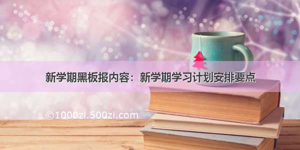 新学期黑板报内容：新学期学习计划安排要点