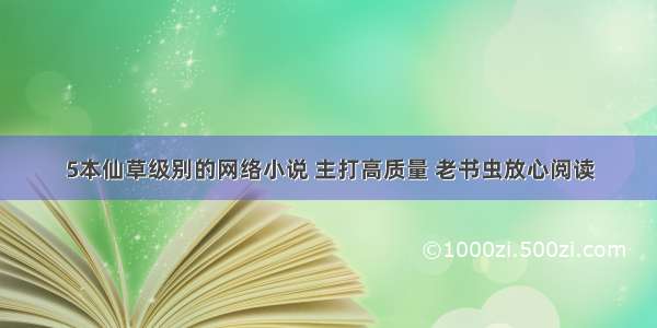 5本仙草级别的网络小说 主打高质量 老书虫放心阅读