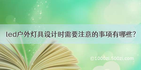 led户外灯具设计时需要注意的事项有哪些?