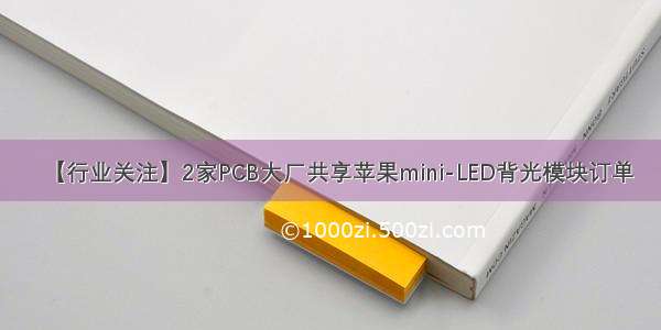 【行业关注】2家PCB大厂共享苹果mini-LED背光模块订单