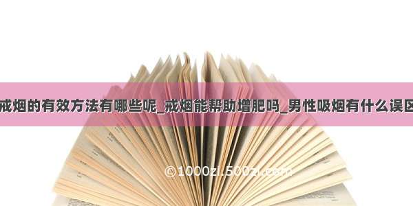 戒烟的有效方法有哪些呢_戒烟能帮助增肥吗_男性吸烟有什么误区