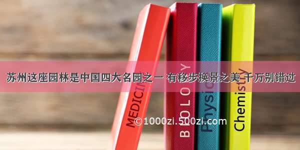 苏州这座园林是中国四大名园之一 有移步换景之美 千万别错过