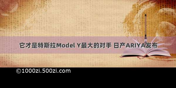 它才是特斯拉Model Y最大的对手 日产ARIYA发布