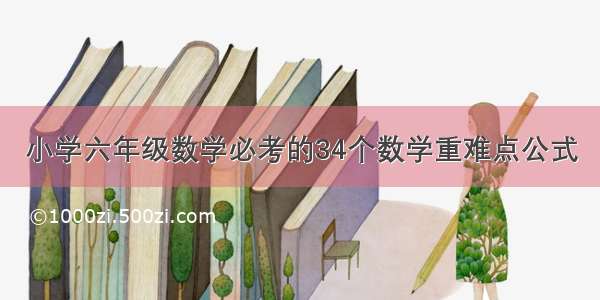 小学六年级数学必考的34个数学重难点公式