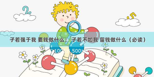 子若强于我 要钱做什么； 子若不如我 留钱做什么（必读）