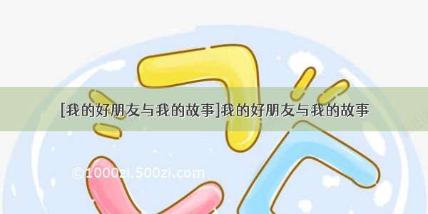 [我的好朋友与我的故事]我的好朋友与我的故事