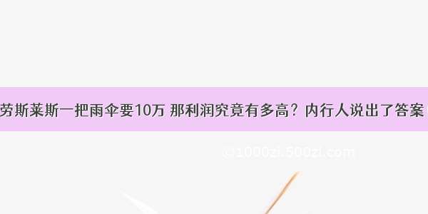 劳斯莱斯一把雨伞要10万 那利润究竟有多高？内行人说出了答案！