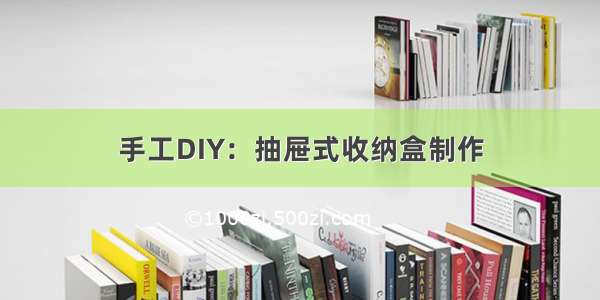 手工DIY：抽屉式收纳盒制作