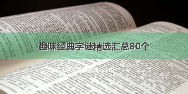 趣味经典字谜精选汇总80个