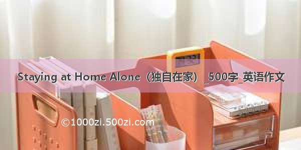 Staying at Home Alone（独自在家）_500字_英语作文