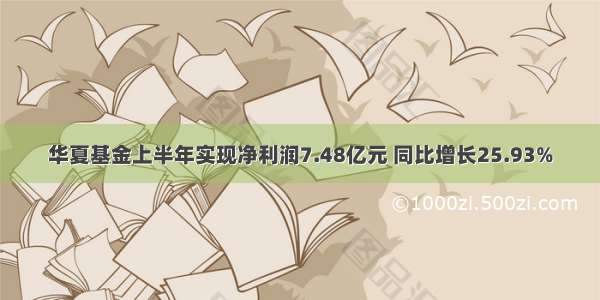 华夏基金上半年实现净利润7.48亿元 同比增长25.93%