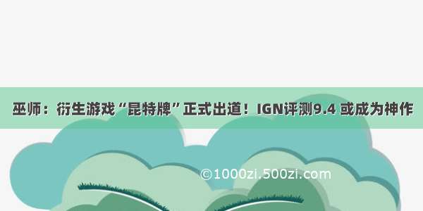 巫师：衍生游戏“昆特牌”正式出道！IGN评测9.4 或成为神作