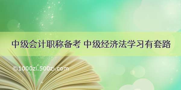 中级会计职称备考 中级经济法学习有套路