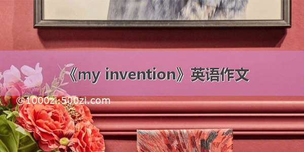 《my invention》英语作文