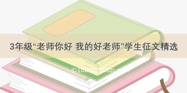 3年级“老师你好 我的好老师”学生征文精选