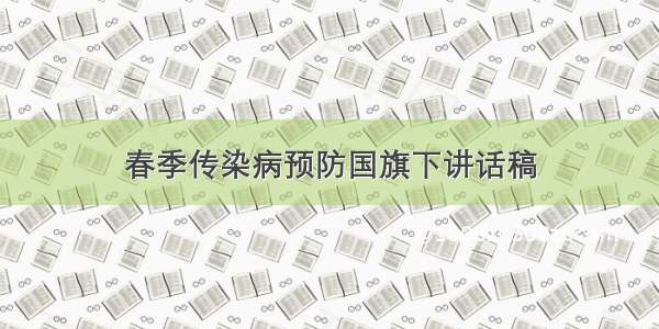春季传染病预防国旗下讲话稿