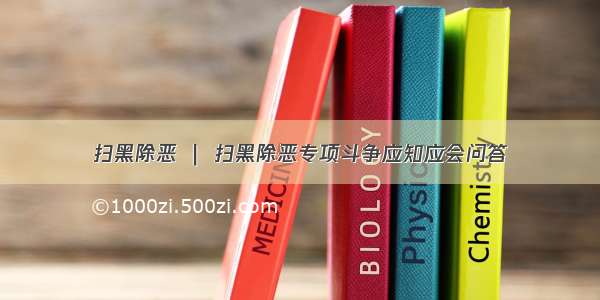 扫黑除恶 ｜ 扫黑除恶专项斗争应知应会问答