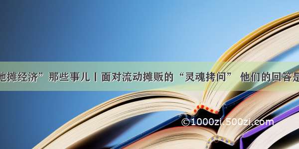 “地摊经济”那些事儿丨面对流动摊贩的“灵魂拷问” 他们的回答是......